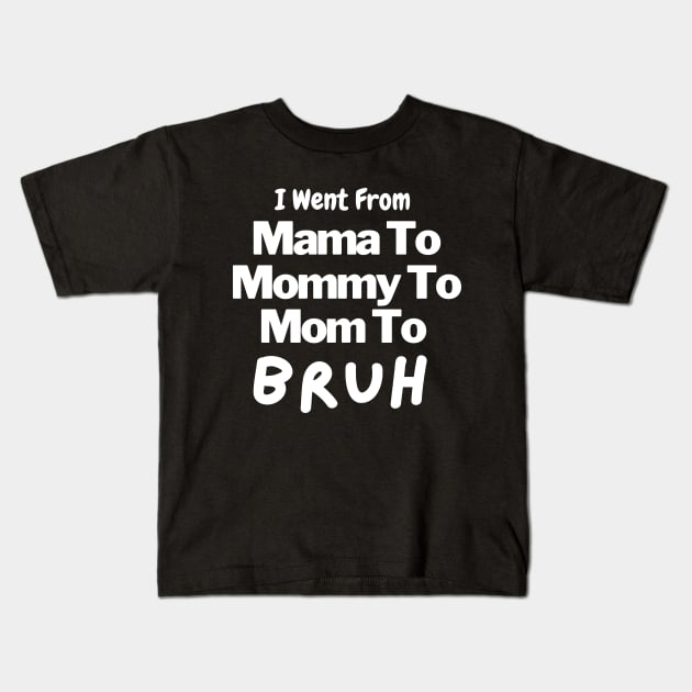 I Went From Mama To Mommy To Mom To Bruh Kids T-Shirt by Artmmey